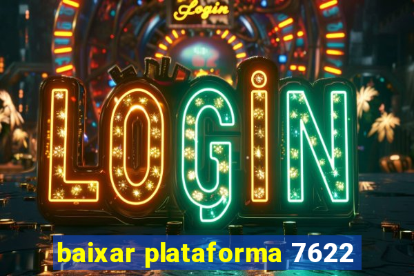 baixar plataforma 7622